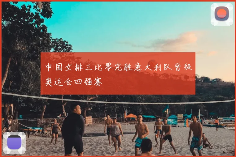 中国女排三比零完胜意大利队晋级奥运会四强赛
