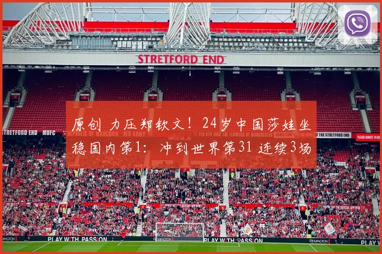 原创 力压郑钦文！24岁中国莎娃坐稳国内第1：冲到世界第31 连续3场逆转